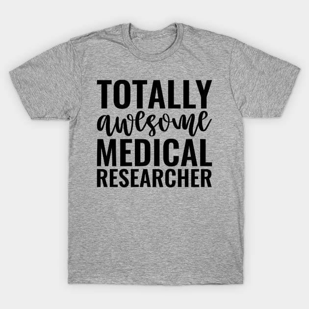 Totally Awesome Medical Researcher T-Shirt by Saimarts